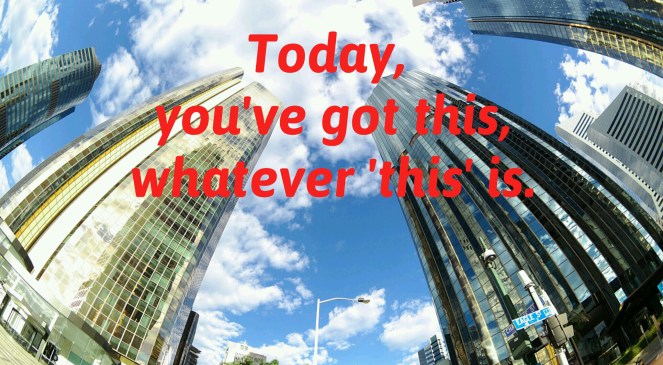 Today, Quote, You've Got This